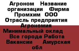 Агроном › Название организации ­ Фирма Промхим, ООО › Отрасль предприятия ­ Агрономия › Минимальный оклад ­ 1 - Все города Работа » Вакансии   . Амурская обл.